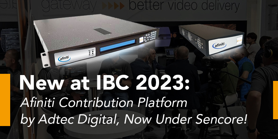 Neu auf der IBC 2023: Afiniti Contribution Platform von Adtec Digital, jetzt unter Sencore!
